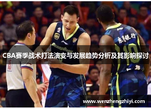 CBA赛季战术打法演变与发展趋势分析及其影响探讨